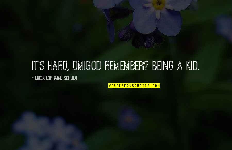 Being A Youth Quotes By Erica Lorraine Scheidt: It's hard, omigod remember? Being a kid.