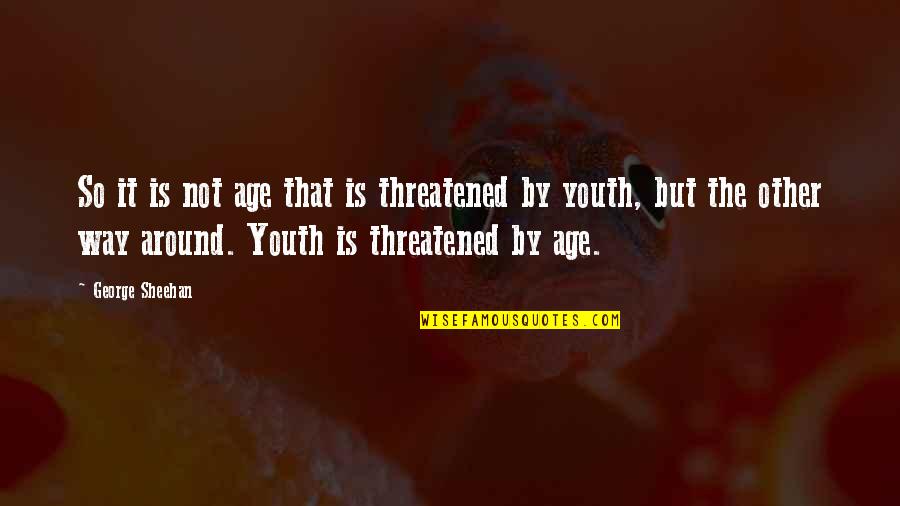 Being A Youth Quotes By George Sheehan: So it is not age that is threatened