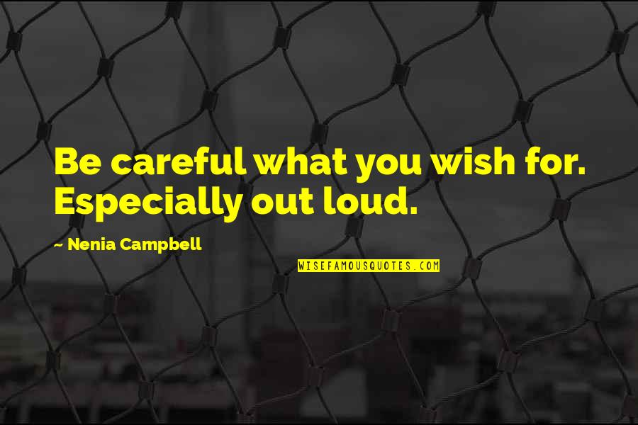 Being Abandoned By Friends Quotes By Nenia Campbell: Be careful what you wish for. Especially out Being Abandoned By Friends Quotes By Nenia Campbell: Be careful what you wish for. Especially out