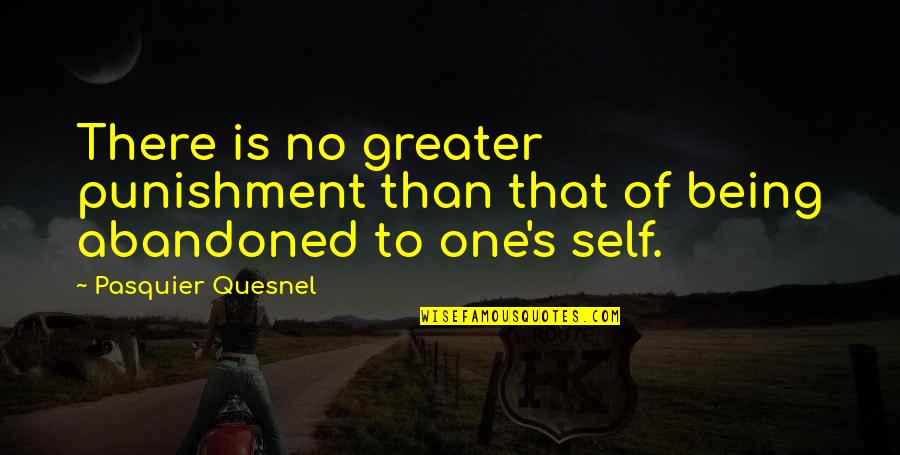 Being Abandoned Quotes By Pasquier Quesnel: There is no greater punishment than that of