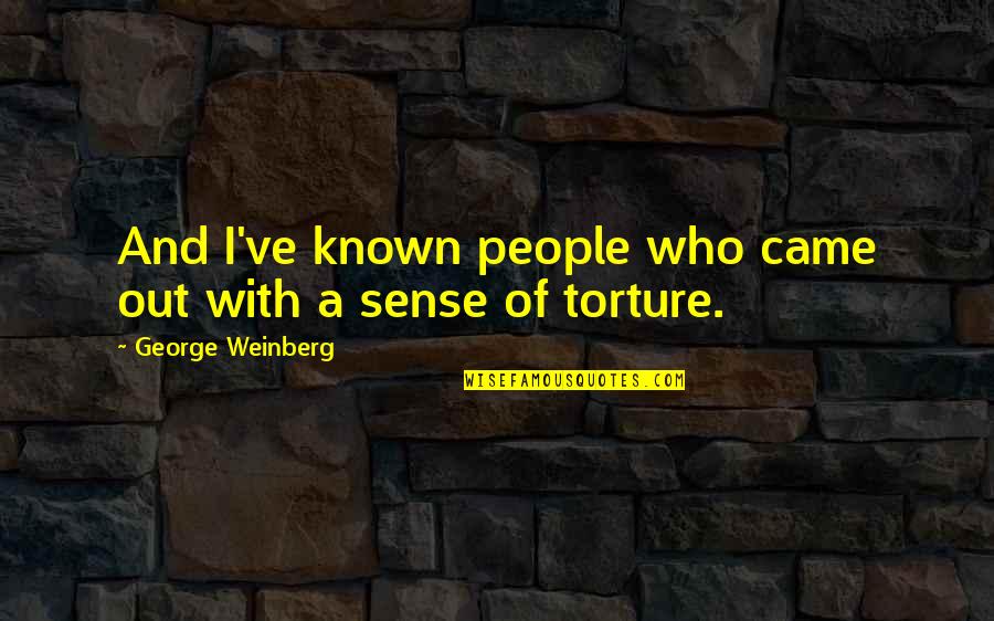 Being Abducted By Aliens Quotes By George Weinberg: And I've known people who came out with