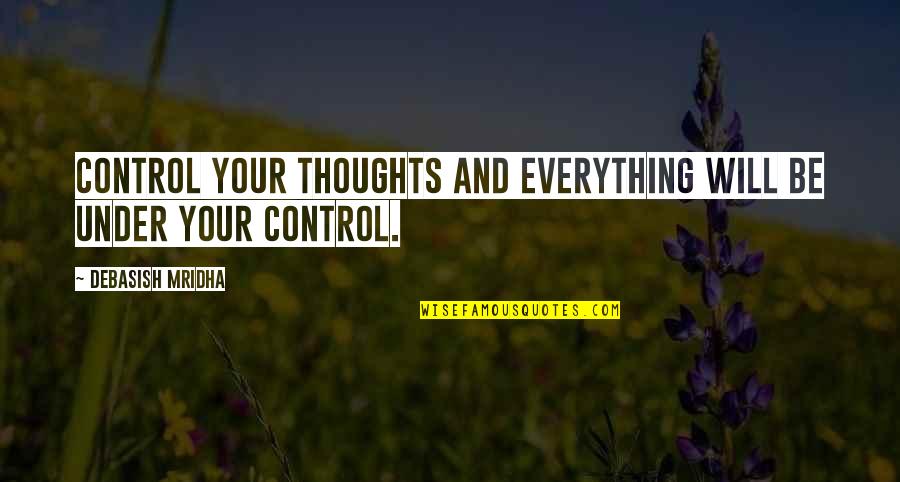 Being Able To Breathe Again Quotes By Debasish Mridha: Control your thoughts and everything will be under