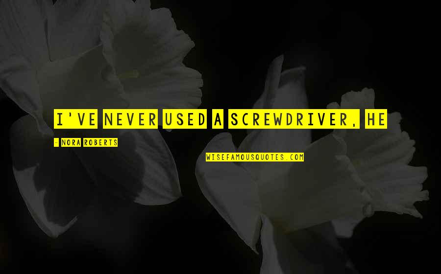 Being Able To Breathe Again Quotes By Nora Roberts: I've never used a screwdriver, he