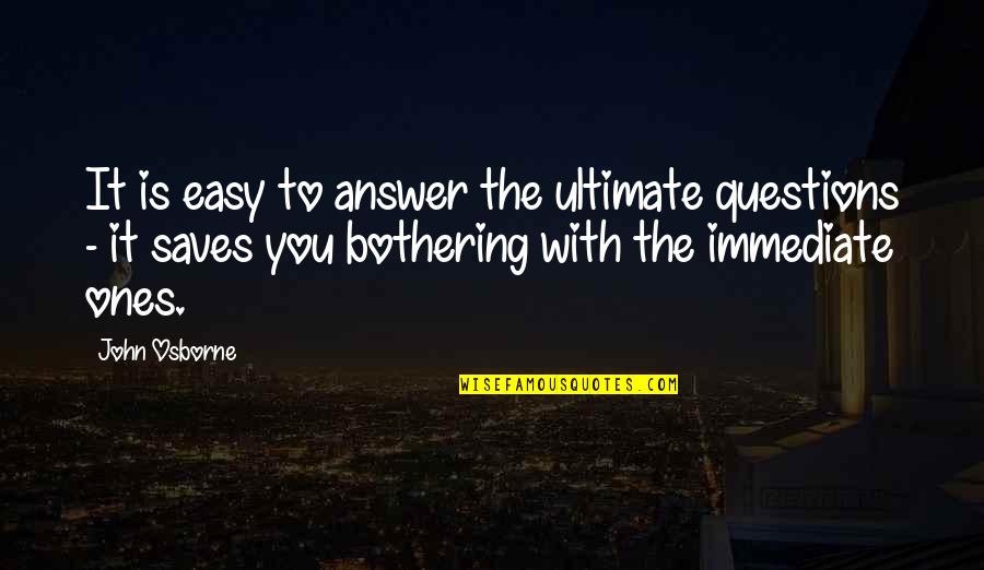 Being Able To Do Anything You Set Your Mind To Quotes By John Osborne: It is easy to answer the ultimate questions