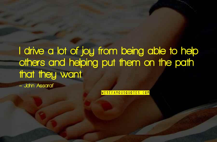 Being Able To Help Others Quotes By John Assaraf: I drive a lot of joy from being