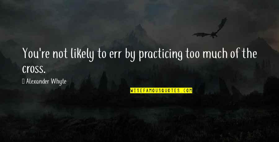 Being Able To Love Again Quotes By Alexander Whyte: You're not likely to err by practicing too