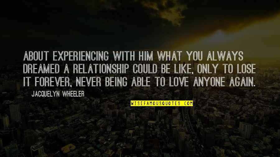 Being Able To Love Again Quotes By Jacquelyn Wheeler: About experiencing with him what you always dreamed