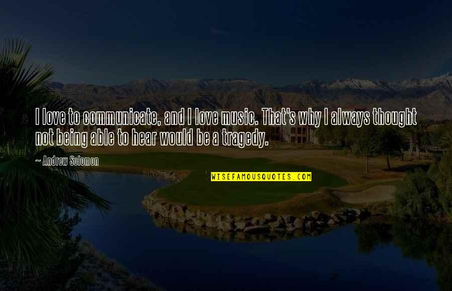 Being Able To Love Quotes By Andrew Solomon: I love to communicate, and I love music. Being Able To Love Quotes By Andrew Solomon: I love to communicate, and I love music.