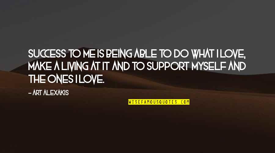 Being Able To Love Quotes By Art Alexakis: Success to me is being able to do Being Able To Love Quotes By Art Alexakis: Success to me is being able to do