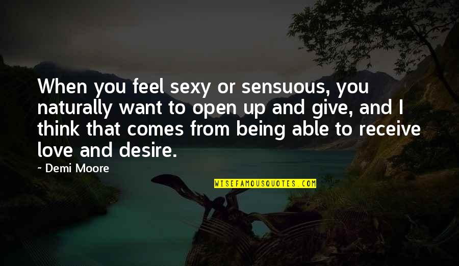Being Able To Love Quotes By Demi Moore: When you feel sexy or sensuous, you naturally