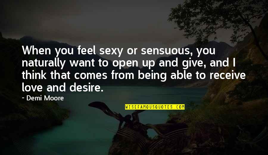 Being Able To Love Quotes By Demi Moore: When you feel sexy or sensuous, you naturally Being Able To Love Quotes By Demi Moore: When you feel sexy or sensuous, you naturally