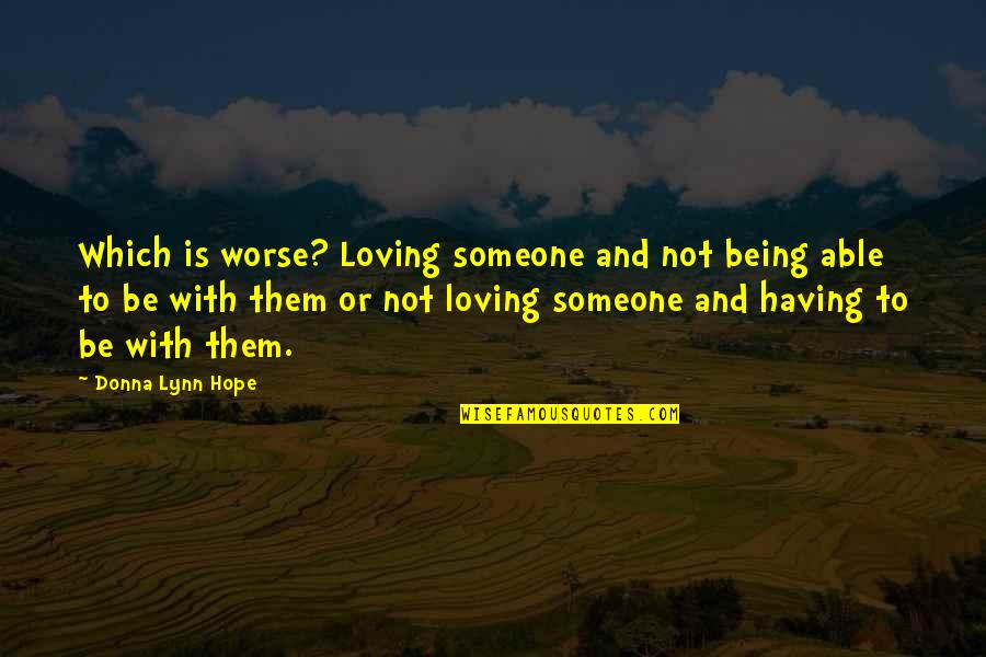 Being Able To Love Quotes By Donna Lynn Hope: Which is worse? Loving someone and not being Being Able To Love Quotes By Donna Lynn Hope: Which is worse? Loving someone and not being