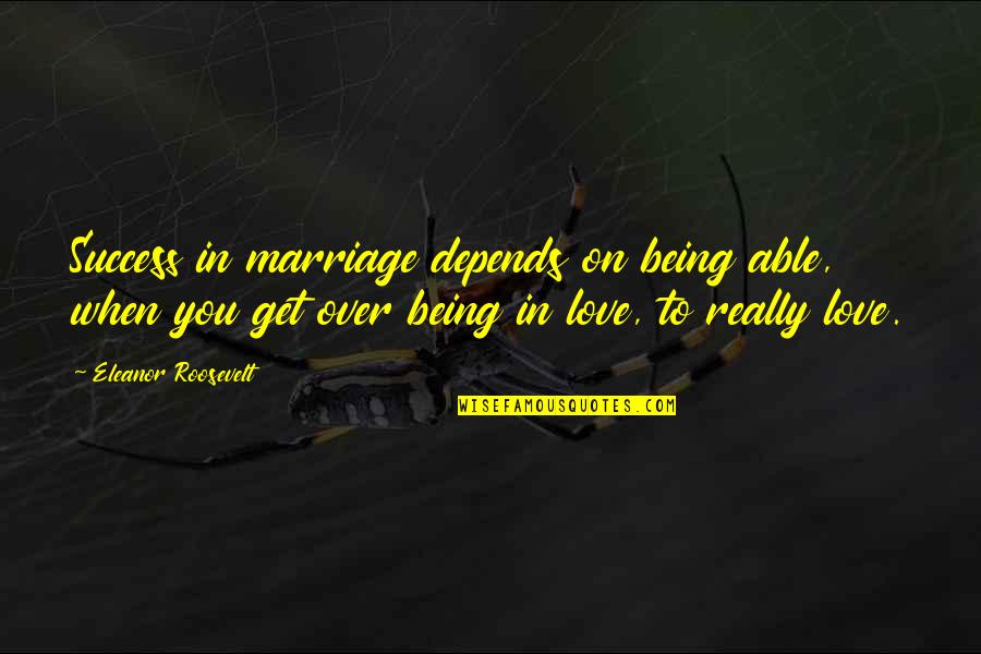 Being Able To Love Quotes By Eleanor Roosevelt: Success in marriage depends on being able, when