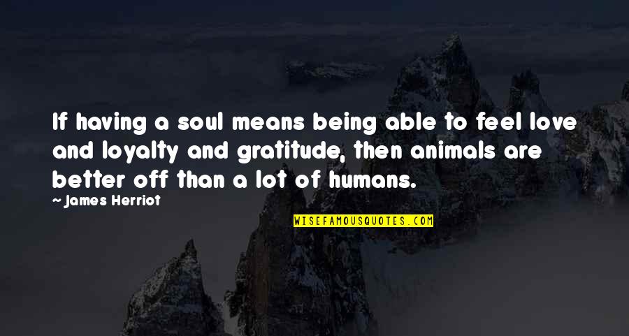 Being Able To Love Quotes By James Herriot: If having a soul means being able to