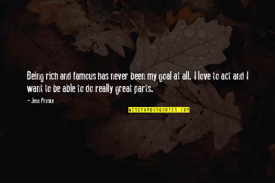 Being Able To Love Quotes By Jenn Proske: Being rich and famous has never been my Being Able To Love Quotes By Jenn Proske: Being rich and famous has never been my