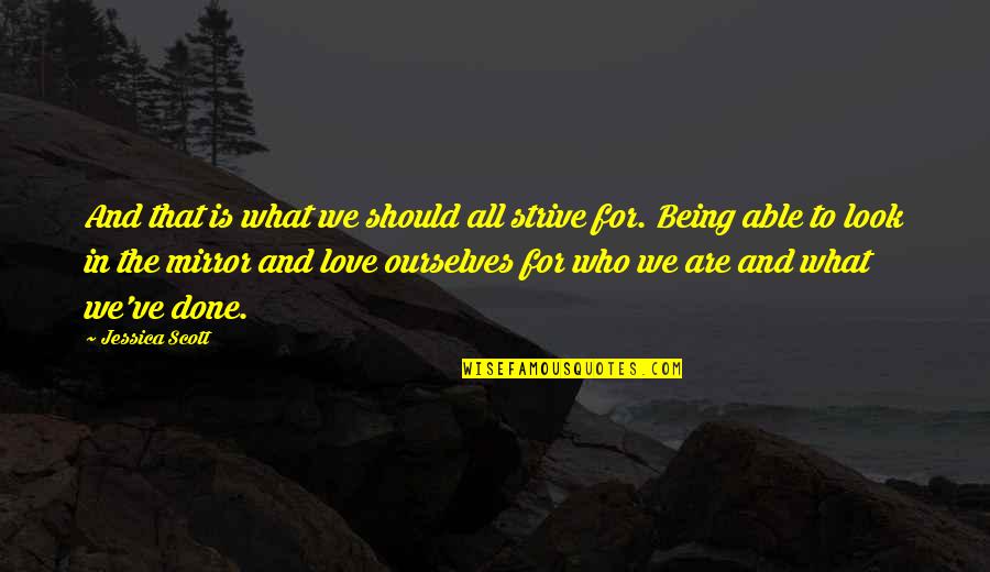 Being Able To Love Quotes By Jessica Scott: And that is what we should all strive Being Able To Love Quotes By Jessica Scott: And that is what we should all strive