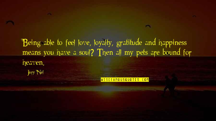 Being Able To Love Quotes By Jury Nel: Being able to feel love, loyalty, gratitude and