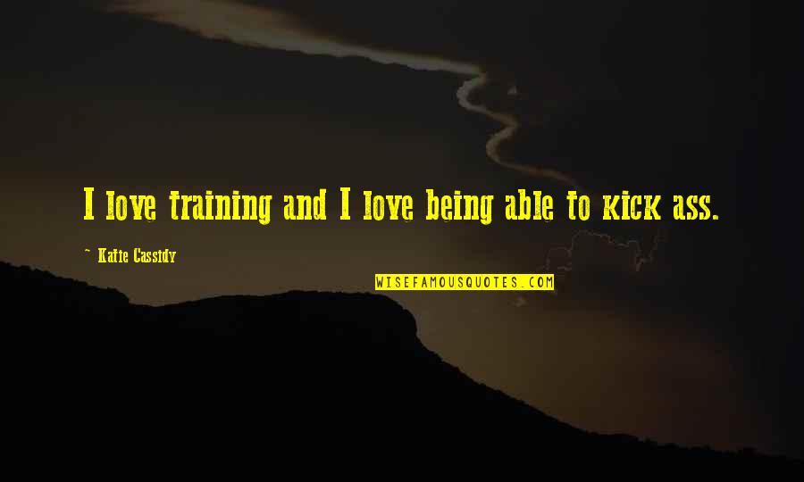 Being Able To Love Quotes By Katie Cassidy: I love training and I love being able Being Able To Love Quotes By Katie Cassidy: I love training and I love being able