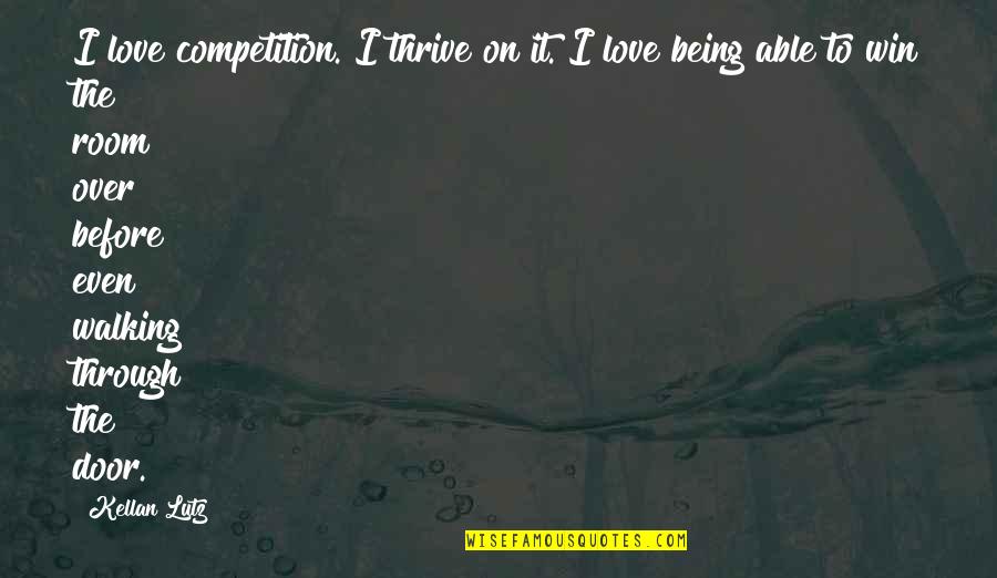 Being Able To Love Quotes By Kellan Lutz: I love competition. I thrive on it. I