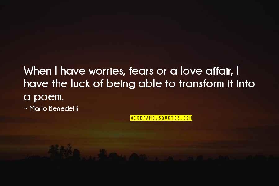 Being Able To Love Quotes By Mario Benedetti: When I have worries, fears or a love