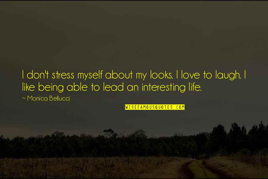 Being Able To Love Quotes By Monica Bellucci: I don't stress myself about my looks. I Being Able To Love Quotes By Monica Bellucci: I don't stress myself about my looks. I