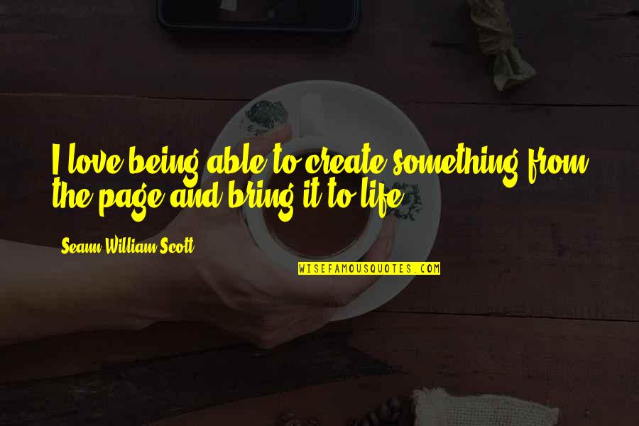 Being Able To Love Quotes By Seann William Scott: I love being able to create something from Being Able To Love Quotes By Seann William Scott: I love being able to create something from