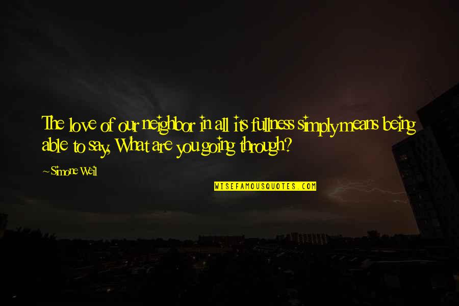 Being Able To Love Quotes By Simone Weil: The love of our neighbor in all its Being Able To Love Quotes By Simone Weil: The love of our neighbor in all its