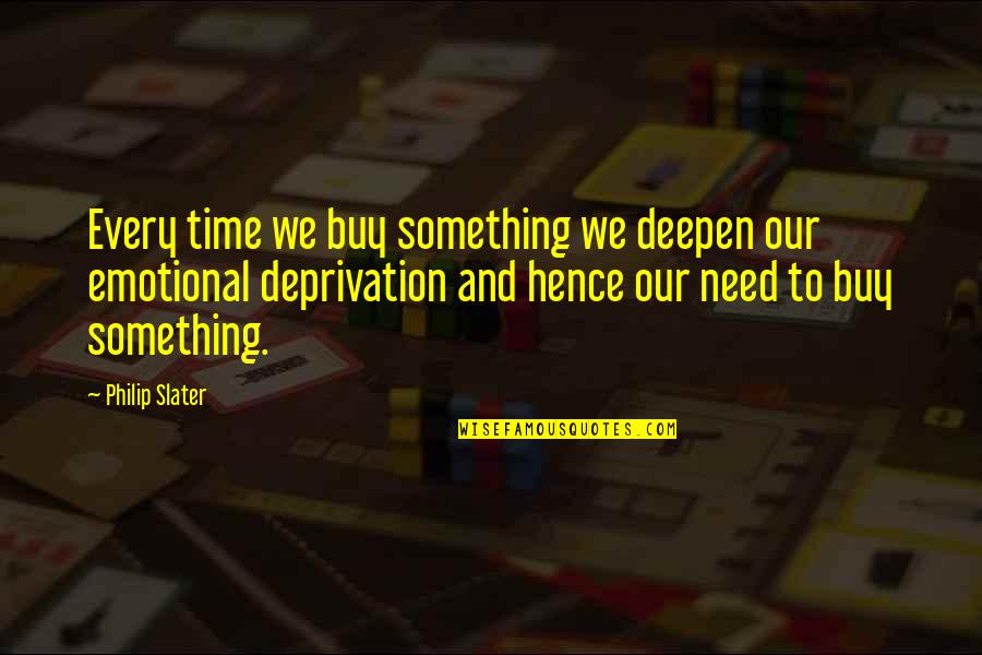 Being Above Everyone Else Quotes By Philip Slater: Every time we buy something we deepen our