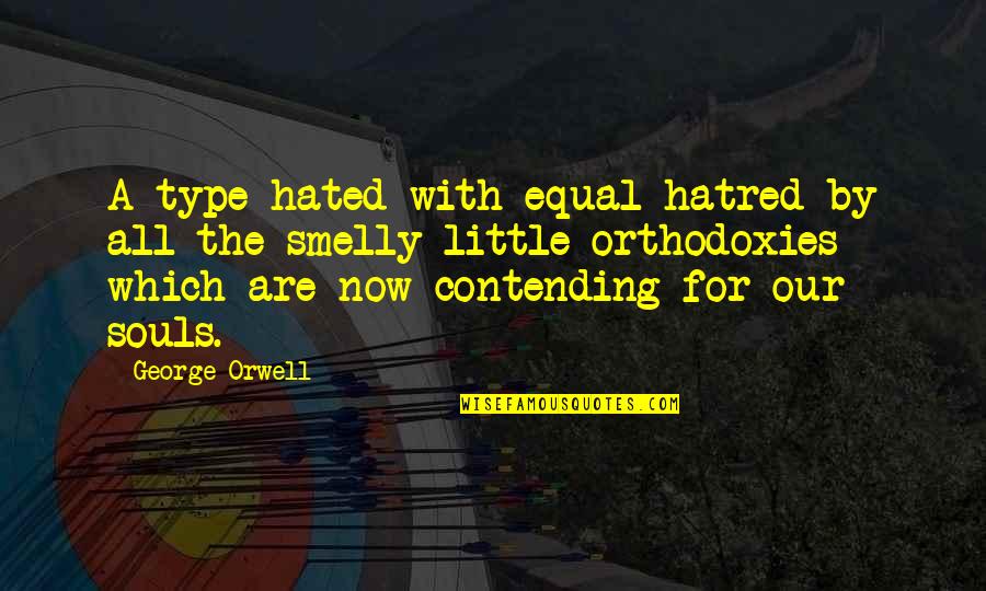 Being Above Ground Quotes By George Orwell: A type hated with equal hatred by all