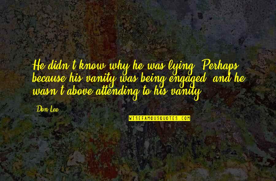 Being Above It All Quotes By Don Lee: He didn't know why he was lying. Perhaps