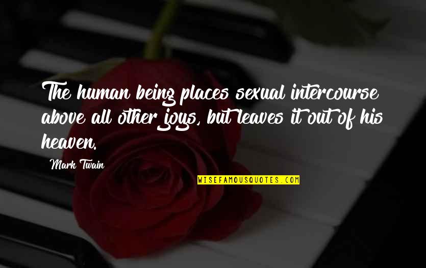 Being Above It All Quotes By Mark Twain: The human being places sexual intercourse above all