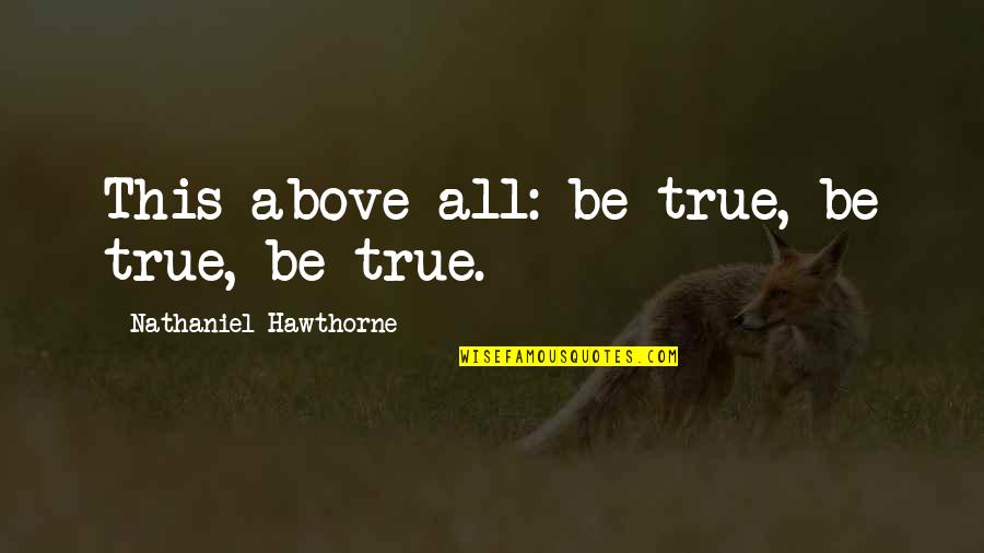 Being Above It All Quotes By Nathaniel Hawthorne: This above all: be true, be true, be