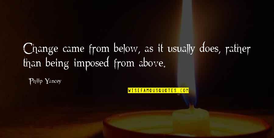 Being Above It All Quotes By Philip Yancey: Change came from below, as it usually does,