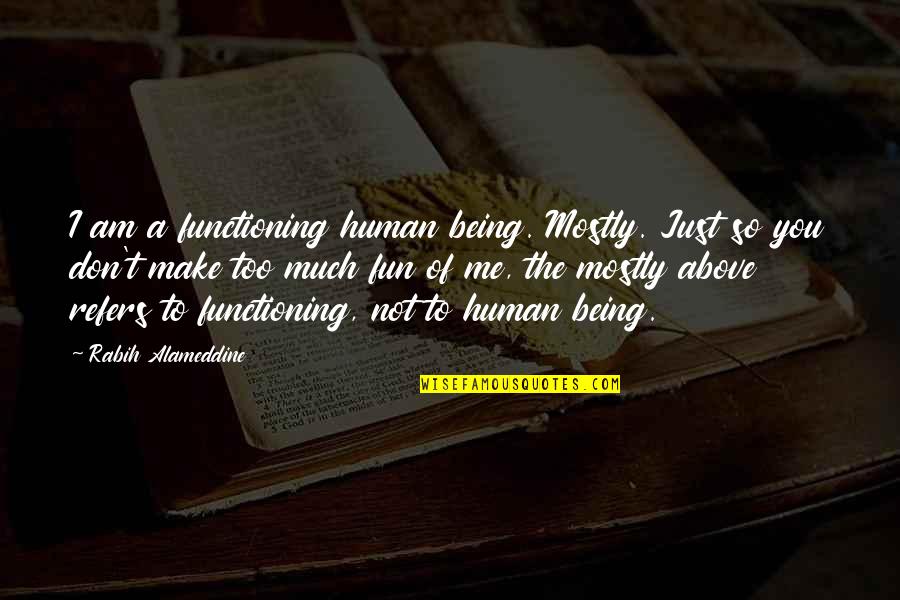 Being Above It All Quotes By Rabih Alameddine: I am a functioning human being. Mostly. Just