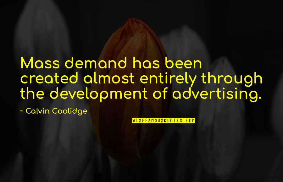 Being Above Others Quotes By Calvin Coolidge: Mass demand has been created almost entirely through