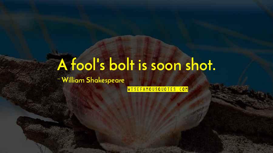 Being Above The Bullshit Quotes By William Shakespeare: A fool's bolt is soon shot.