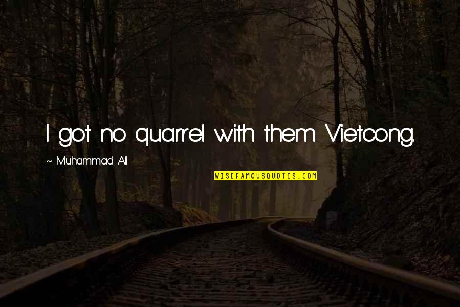 Being Above The Clouds Quotes By Muhammad Ali: I got no quarrel with them Vietcong.