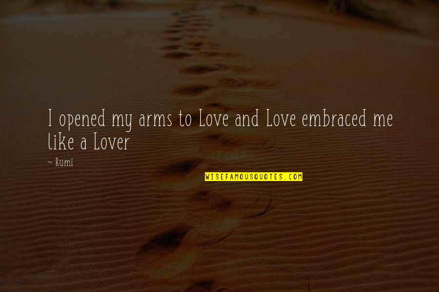 Being Above The Clouds Quotes By Rumi: I opened my arms to Love and Love