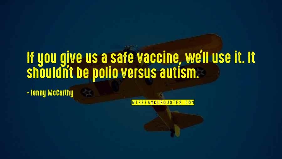 Being Above The Fray Quotes By Jenny McCarthy: If you give us a safe vaccine, we'll