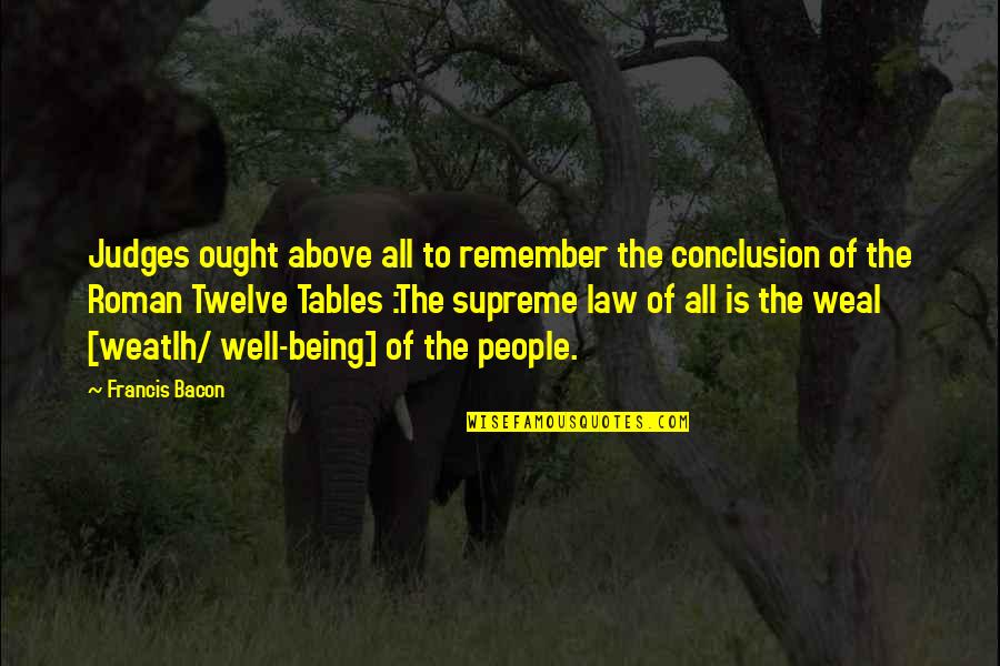 Being Above The Law Quotes By Francis Bacon: Judges ought above all to remember the conclusion