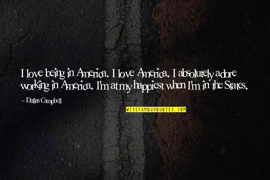 Being Absolutely In Love Quotes By Dallas Campbell: I love being in America. I love America. Being Absolutely In Love Quotes By Dallas Campbell: I love being in America. I love America.