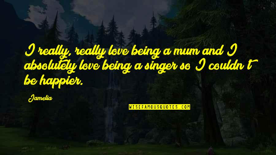 Being Absolutely In Love Quotes By Jamelia: I really, really love being a mum and Being Absolutely In Love Quotes By Jamelia: I really, really love being a mum and
