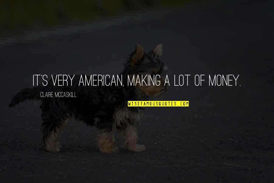 Being Accepted By Society Quotes By Claire McCaskill: It's very American, making a lot of money.