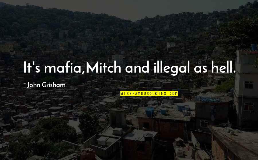 Being Accepted By Society Quotes By John Grisham: It's mafia,Mitch and illegal as hell.