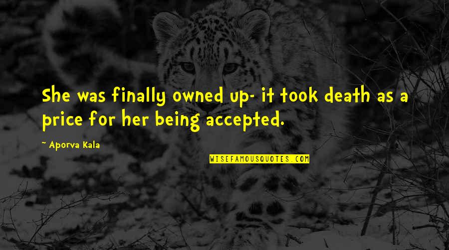 Being Accepted Quotes By Aporva Kala: She was finally owned up- it took death