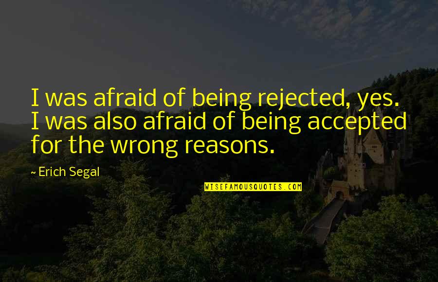 Being Accepted Quotes By Erich Segal: I was afraid of being rejected, yes. I