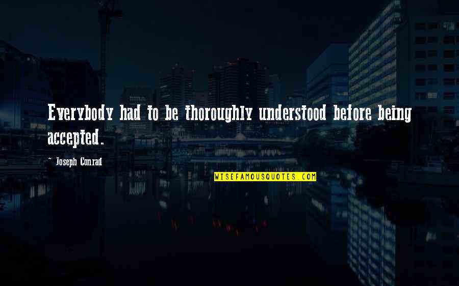 Being Accepted Quotes By Joseph Conrad: Everybody had to be thoroughly understood before being