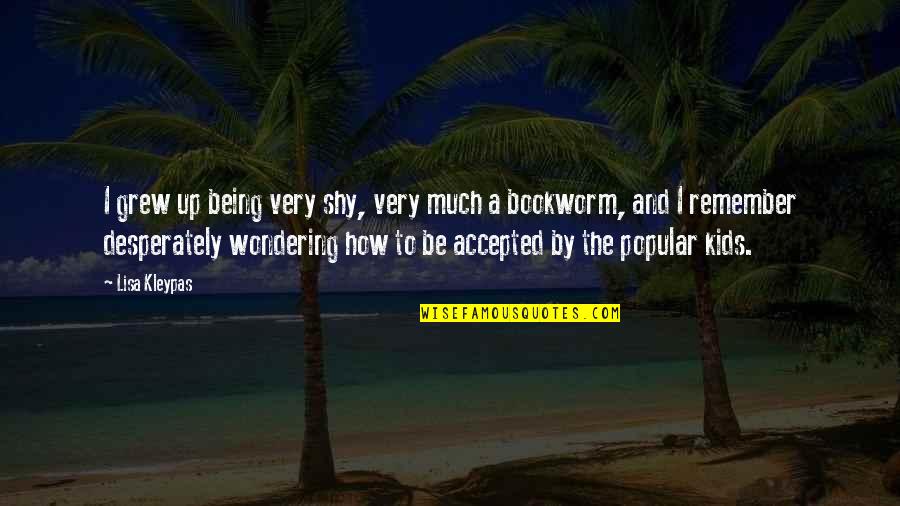 Being Accepted Quotes By Lisa Kleypas: I grew up being very shy, very much