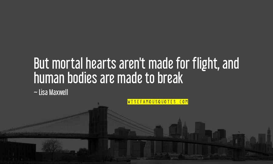 Being Accommodated Quotes By Lisa Maxwell: But mortal hearts aren't made for flight, and