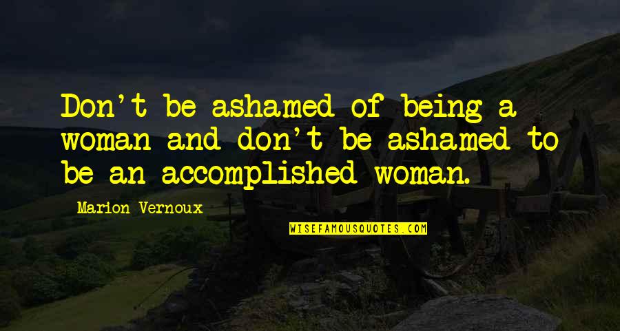 Being Accomplished Quotes By Marion Vernoux: Don't be ashamed of being a woman and